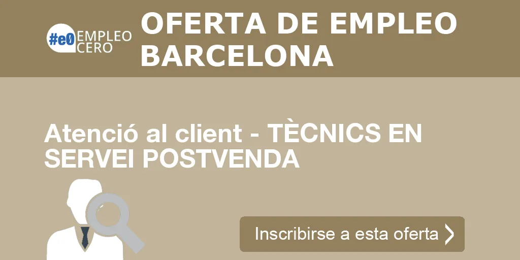 Atenció al client - TÈCNICS EN SERVEI POSTVENDA Atenció al client - TÈCNICS EN SERVEI POSTVENDA