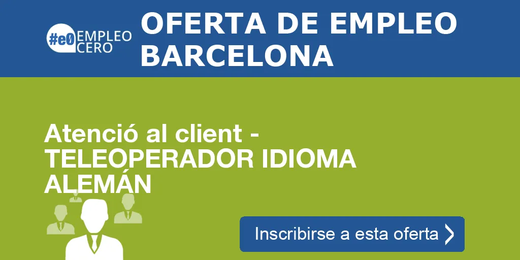 Atenció al client - TELEOPERADOR IDIOMA ALEMÁN Atenció al client - TELEOPERADOR IDIOMA ALEMÁN