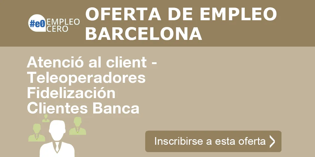 Atenció al client - Teleoperadores Fidelización Clientes Banca