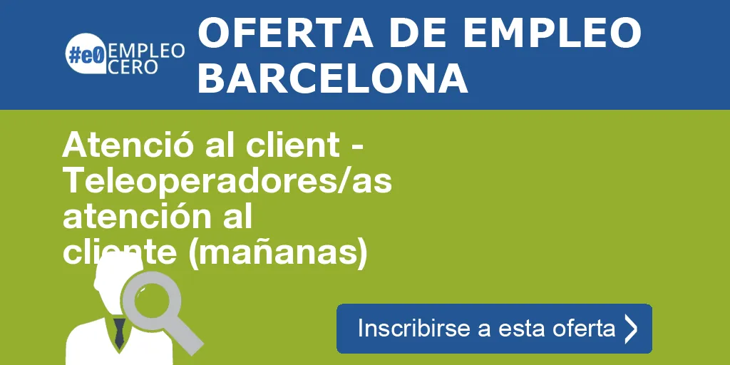 Atenció al client - Teleoperadores/as atención al cliente (mañanas) Atenció al client - Teleoperadores/as atención al cliente (mañanas)