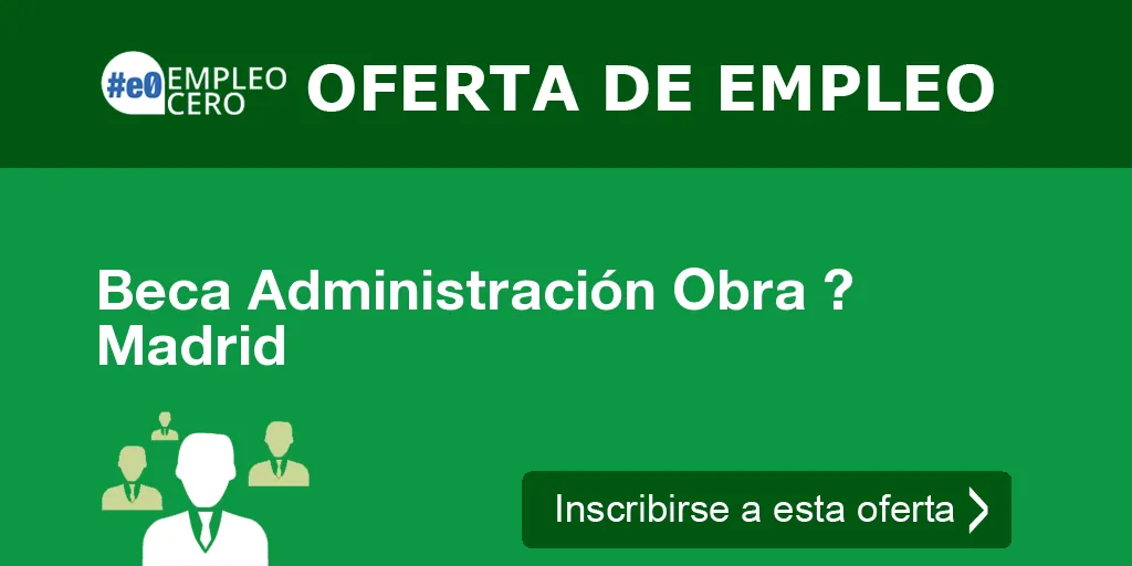 Beca Administración Obra ? Madrid Beca Administración Obra ? Madrid