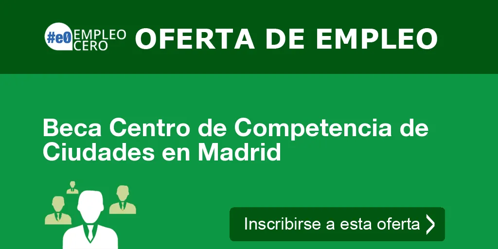 Beca Centro de Competencia de Ciudades en Madrid Beca Centro de Competencia de Ciudades en Madrid