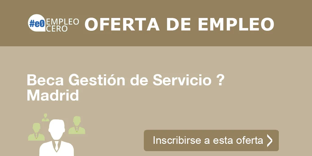 Beca Gestión de Servicio ? Madrid Beca Gestión de Servicio ? Madrid