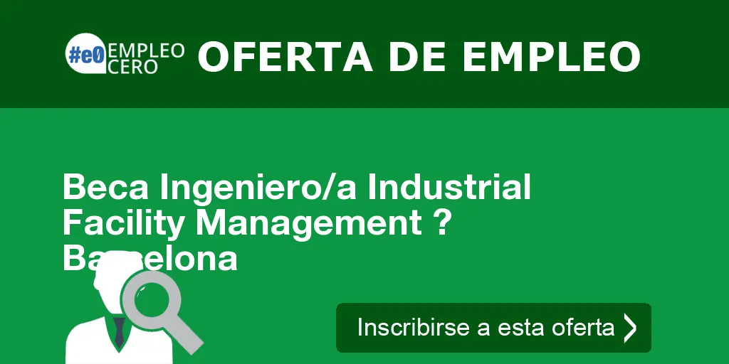 Beca Ingeniero/a Industrial Facility Management ? Barcelona Beca Ingeniero/a Industrial Facility Management ? Barcelona