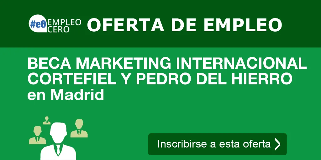 BECA MARKETING INTERNACIONAL CORTEFIEL Y PEDRO DEL HIERRO en Madrid BECA MARKETING INTERNACIONAL CORTEFIEL Y PEDRO DEL HIERRO en Madrid