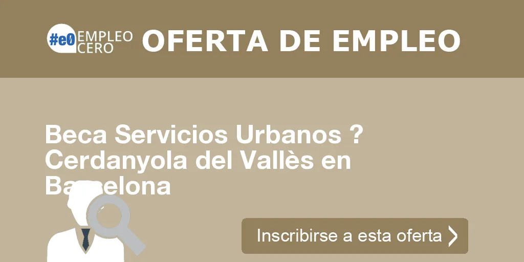 Beca Servicios Urbanos ? Cerdanyola del Vallès en Barcelona Beca Servicios Urbanos ? Cerdanyola del Vallès en Barcelona