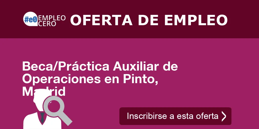 Beca/Práctica Auxiliar de Operaciones en Pinto, Madrid Beca/Práctica Auxiliar de Operaciones en Pinto, Madrid