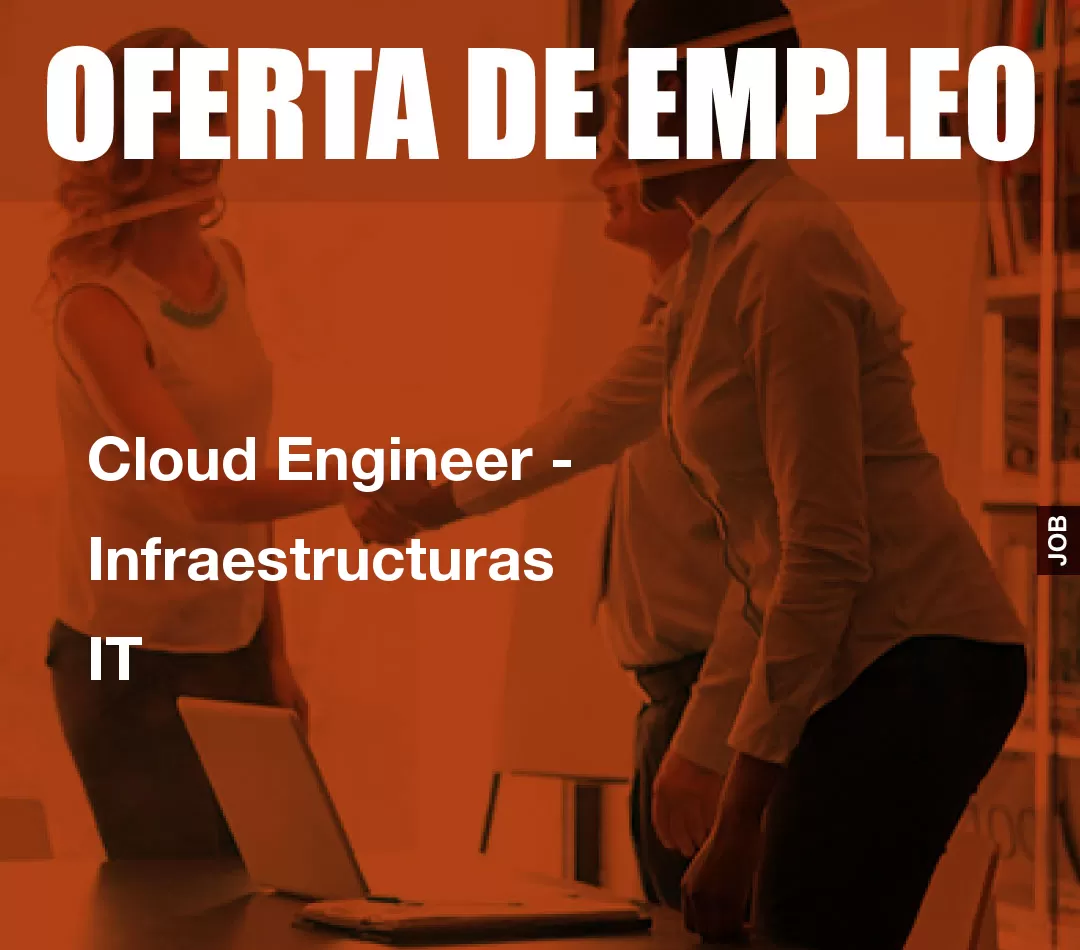 Cloud Engineer - Infraestructuras IT Cloud Engineer - Infraestructuras IT