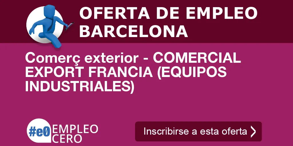 Comerç exterior - COMERCIAL EXPORT FRANCIA (EQUIPOS INDUSTRIALES) Comerç exterior - COMERCIAL EXPORT FRANCIA (EQUIPOS INDUSTRIALES)