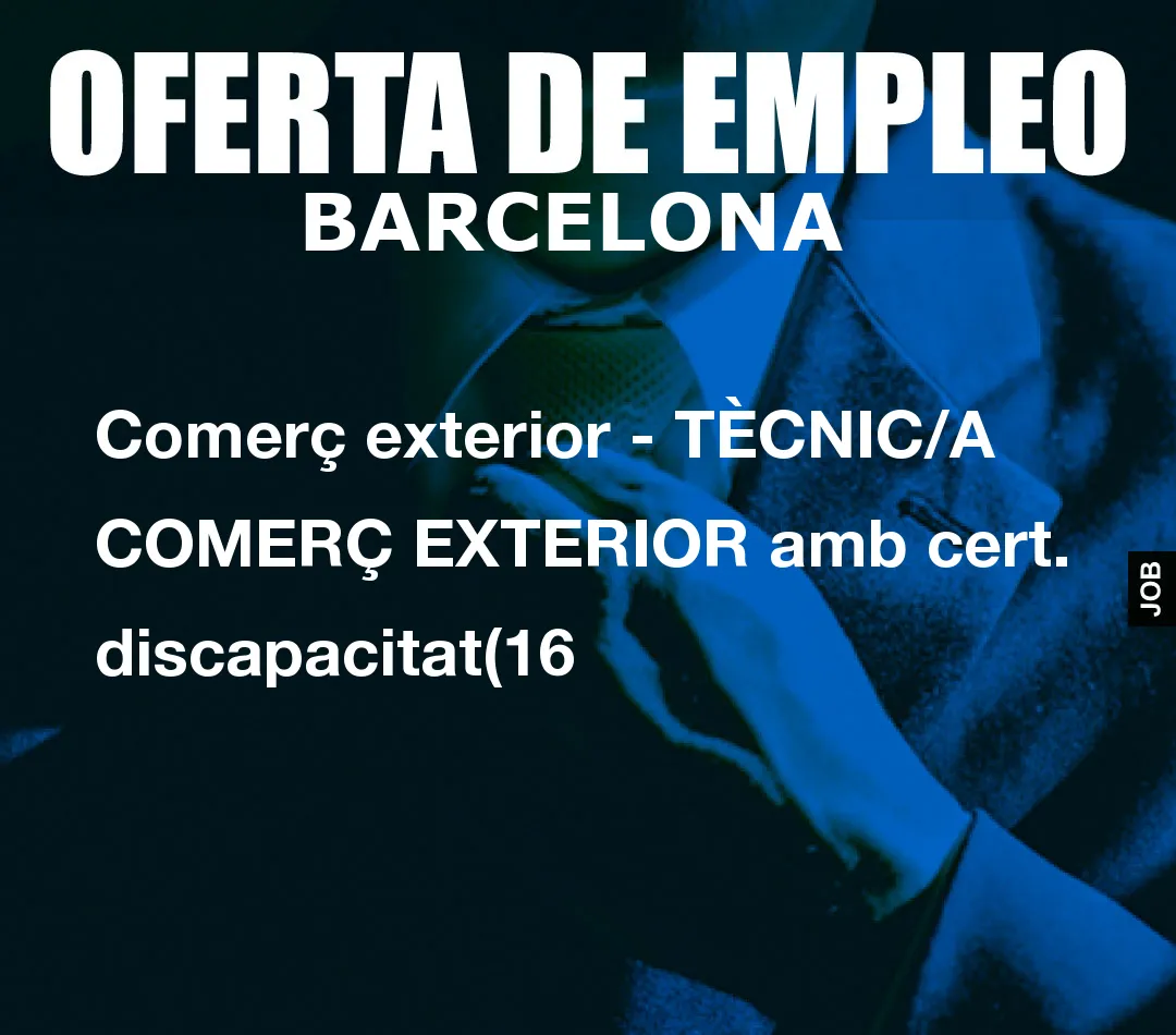 Comerç exterior – TÈCNIC/A COMERÇ EXTERIOR amb cert. discapacitat(16