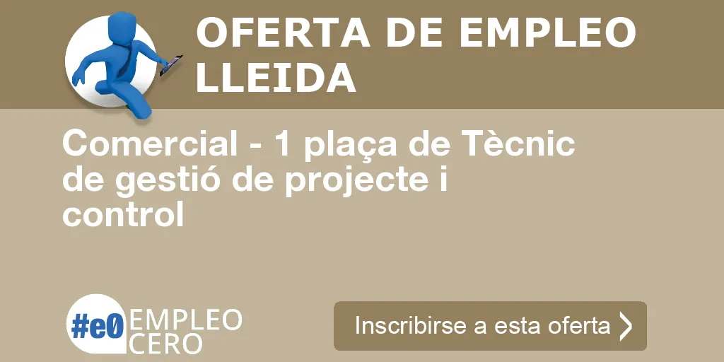 Comercial - 1 plaça de Tècnic de gestió de projecte i control Comercial - 1 plaça de Tècnic de gestió de projecte i control