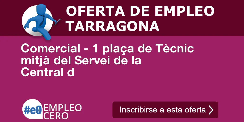 Comercial - 1 plaça de Tècnic mitjà del Servei de la Central d Comercial - 1 plaça de Tècnic mitjà del Servei de la Central d