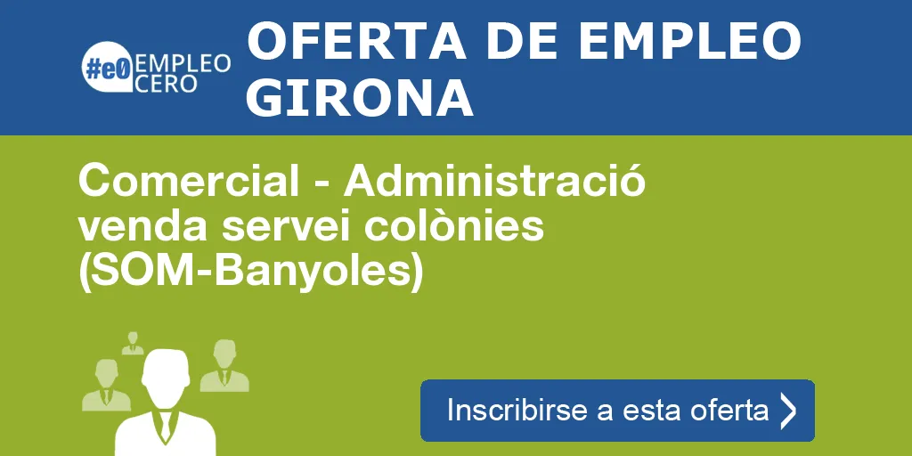 Comercial - Administració venda servei colònies (SOM-Banyoles) Comercial - Administració venda servei colònies (SOM-Banyoles)