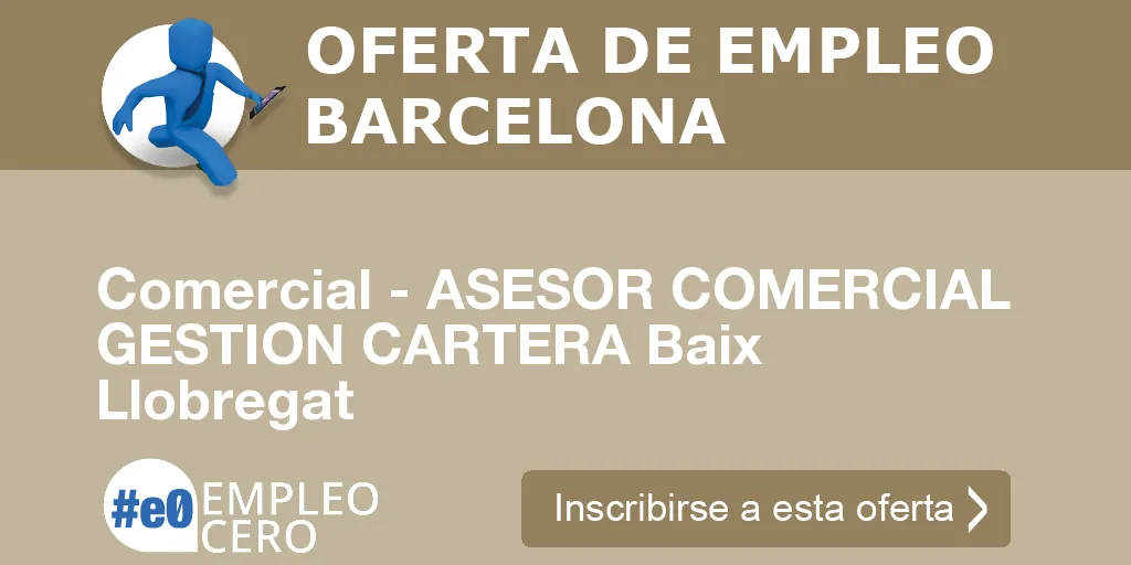 Comercial - ASESOR COMERCIAL GESTION CARTERA Baix Llobregat Comercial - ASESOR COMERCIAL GESTION CARTERA Baix Llobregat