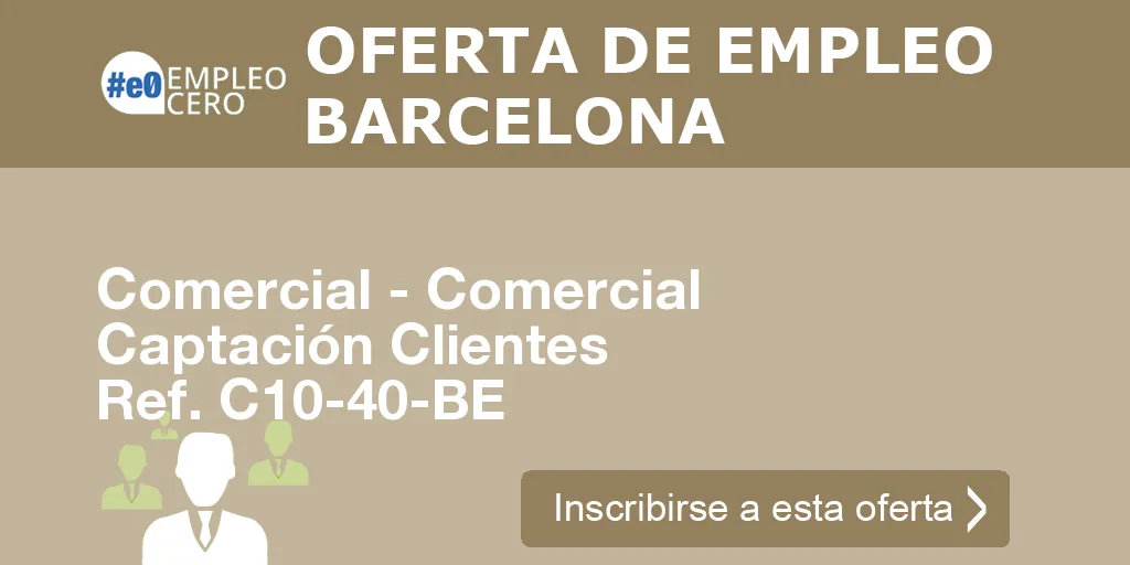 Comercial - Comercial Captación Clientes Ref. C10-40-BE Comercial - Comercial Captación Clientes Ref. C10-40-BE