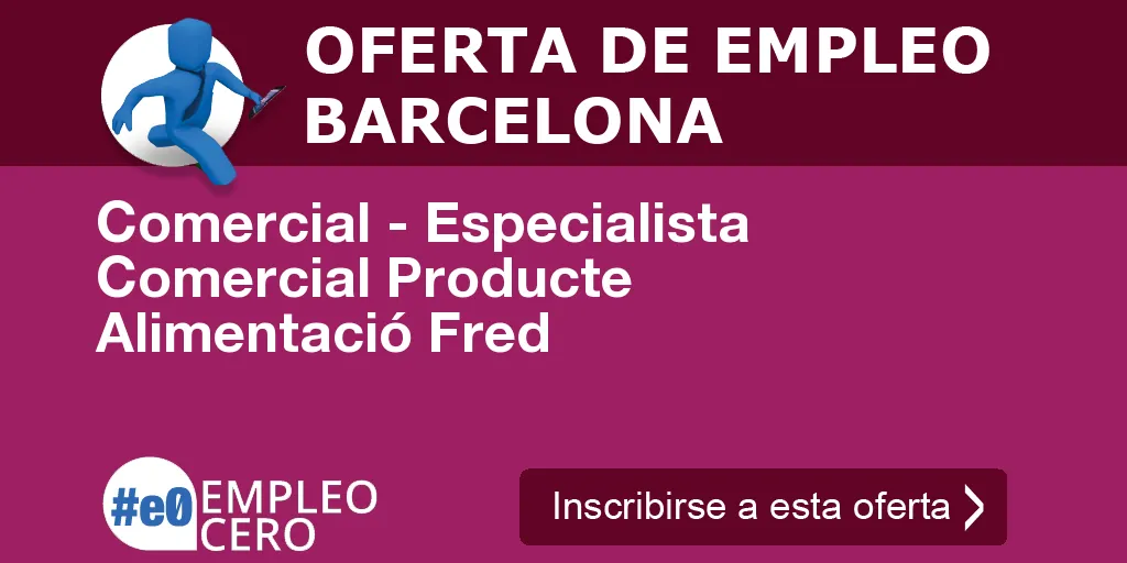 Comercial - Especialista Comercial Producte Alimentació Fred Comercial - Especialista Comercial Producte Alimentació Fred