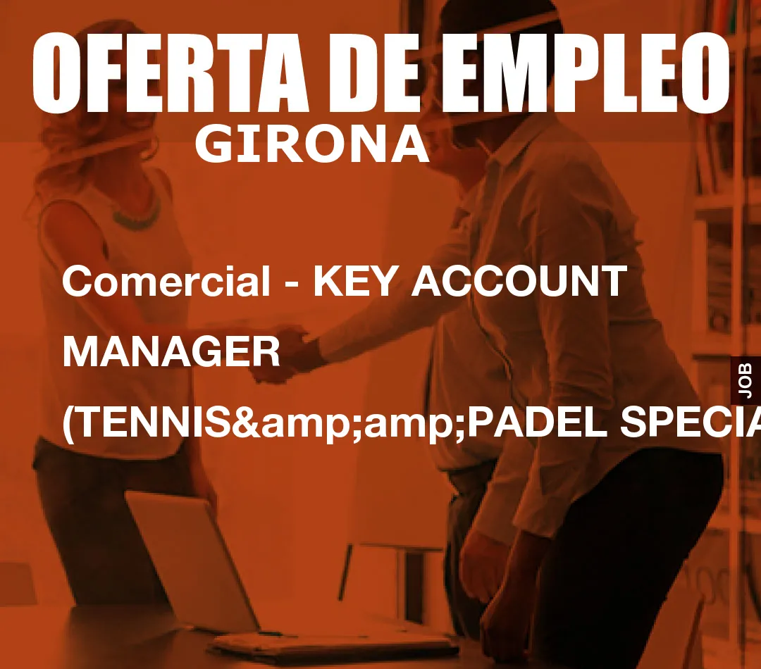 Comercial – KEY ACCOUNT MANAGER  (TENNIS&amp;PADEL SPECIALIST)