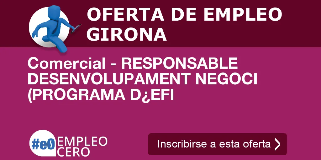 Comercial - RESPONSABLE DESENVOLUPAMENT NEGOCI (PROGRAMA D¿EFI Comercial - RESPONSABLE DESENVOLUPAMENT NEGOCI (PROGRAMA D¿EFI