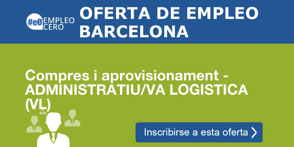 Compres i aprovisionament - ADMINISTRATIU/VA LOGISTICA (VL) Compres i aprovisionament - ADMINISTRATIU/VA LOGISTICA (VL)