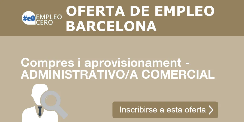 Compres i aprovisionament - ADMINISTRATIVO/A COMERCIAL Compres i aprovisionament - ADMINISTRATIVO/A COMERCIAL