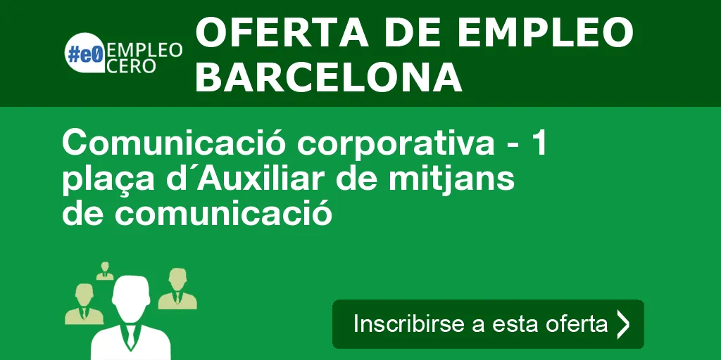 Comunicació corporativa - 1 plaça d´Auxiliar de mitjans de comunicació Comunicació corporativa - 1 plaça d´Auxiliar de mitjans de comunicació