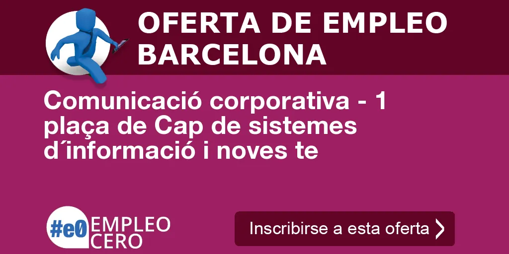 Comunicació corporativa - 1 plaça de Cap de sistemes d´informació i noves te Comunicació corporativa - 1 plaça de Cap de sistemes d´informació i noves te
