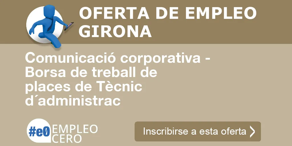 Comunicació corporativa - Borsa de treball de places de Tècnic d´administrac Comunicació corporativa - Borsa de treball de places de Tècnic d´administrac