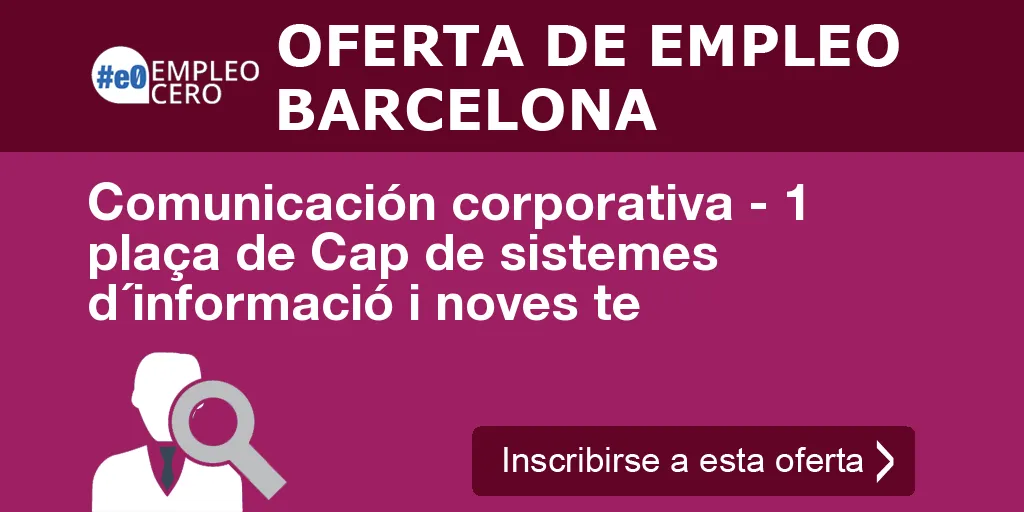 Comunicación corporativa - 1 plaça de Cap de sistemes d´informació i noves te Comunicación corporativa - 1 plaça de Cap de sistemes d´informació i noves te