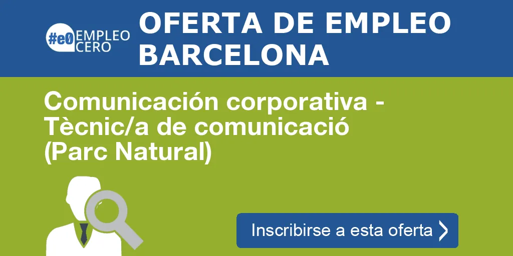 Comunicación corporativa - Tècnic/a de comunicació (Parc Natural) Comunicación corporativa - Tècnic/a de comunicació (Parc Natural)