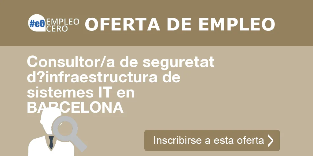 Consultor/a de seguretat d?infraestructura de sistemes IT en BARCELONA Consultor/a de seguretat d?infraestructura de sistemes IT en BARCELONA