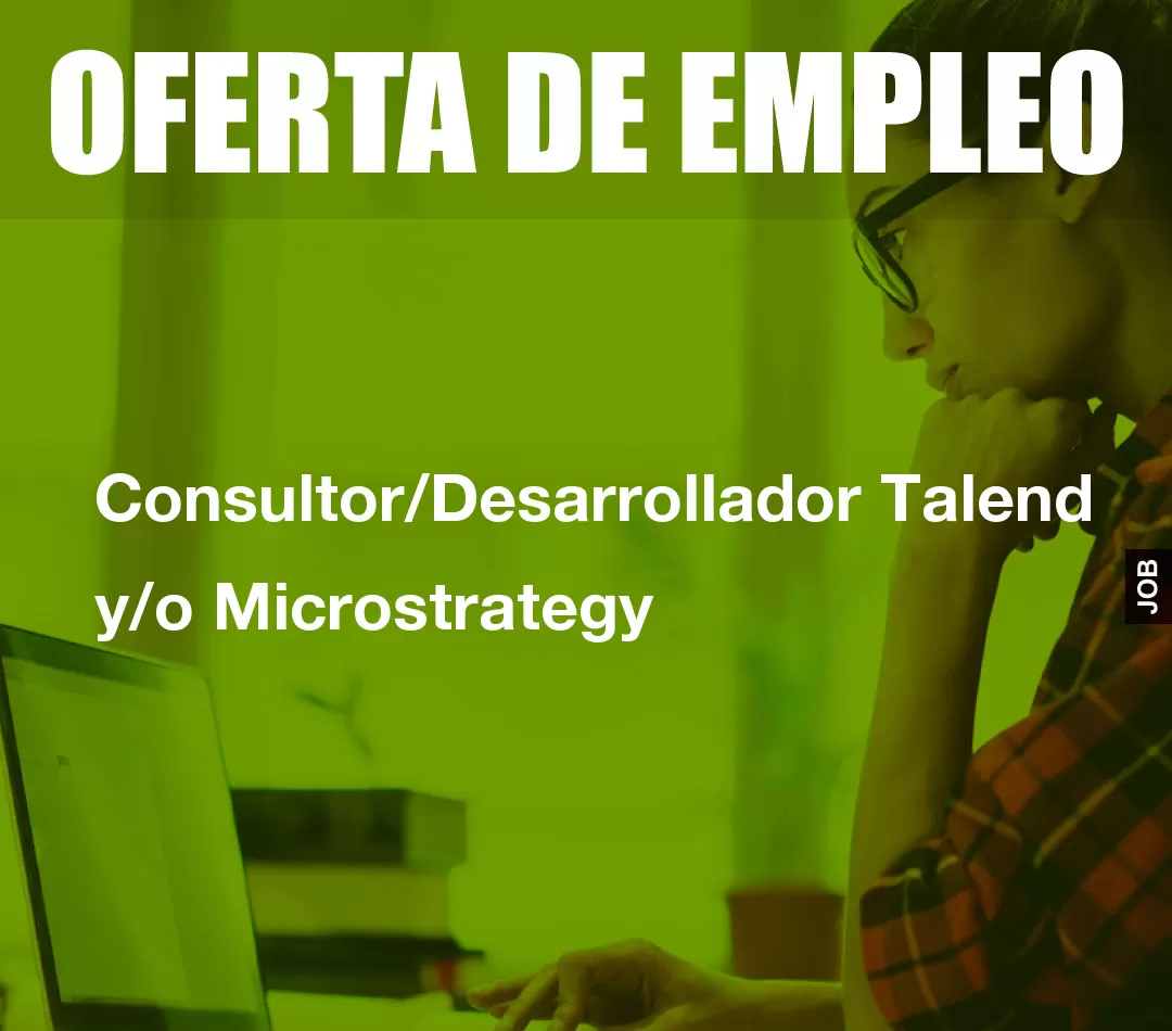 Consultor/Desarrollador Talend y/o Microstrategy Consultor/Desarrollador Talend y/o Microstrategy