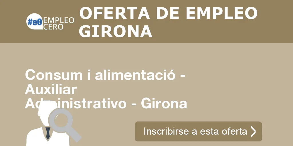 Consum i alimentació - Auxiliar Administrativo - Girona Consum i alimentació - Auxiliar Administrativo - Girona