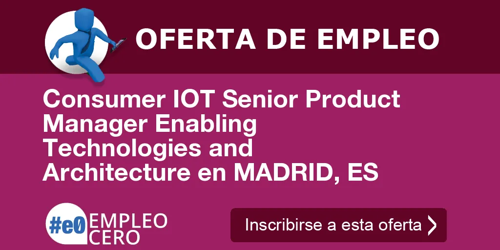 Consumer IOT Senior Product Manager Enabling Technologies and Architecture en MADRID, ES