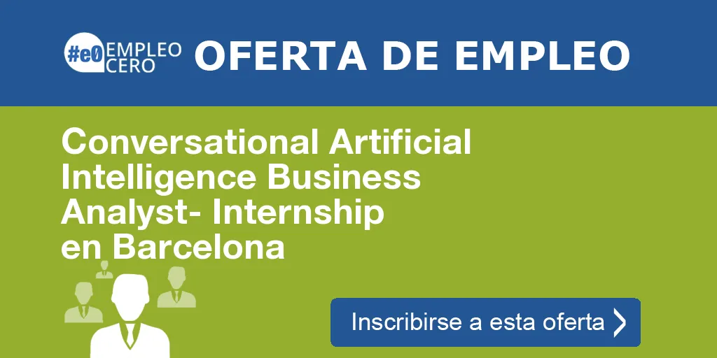 Conversational Artificial Intelligence Business Analyst- Internship en Barcelona Conversational Artificial Intelligence Business Analyst- Internship en Barcelona