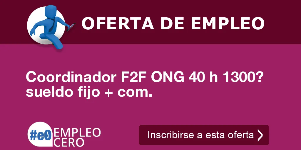 Coordinador F2F ONG 40 h 1300? sueldo fijo + com. Coordinador F2F ONG 40 h 1300? sueldo fijo + com.