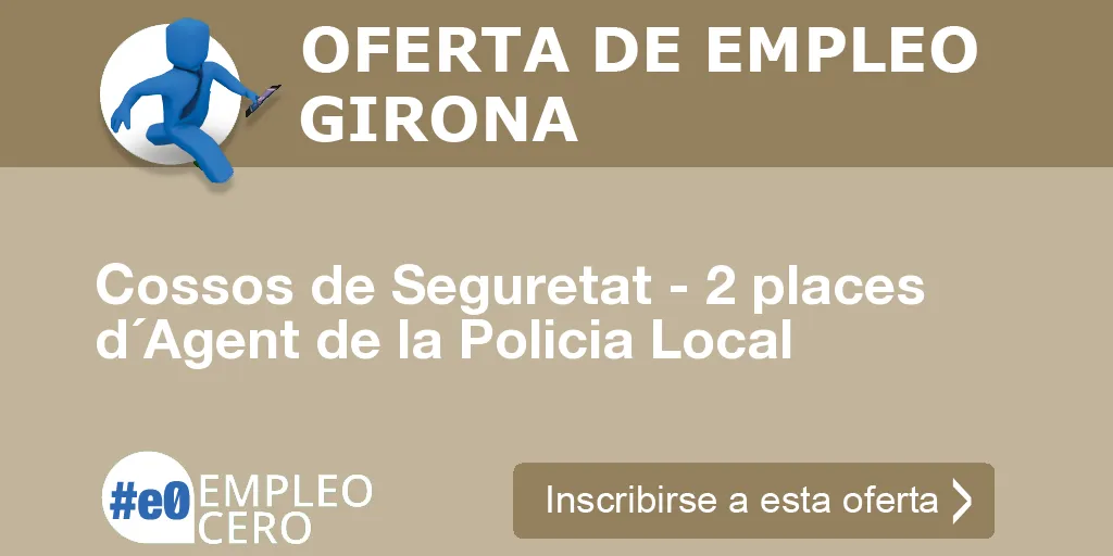 Cossos de Seguretat - 2 places d´Agent de la Policia Local Cossos de Seguretat - 2 places d´Agent de la Policia Local