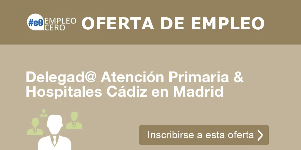 Delegad@ Atención Primaria & Hospitales Cádiz en Madrid