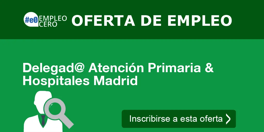 Delegad@ Atención Primaria & Hospitales Madrid