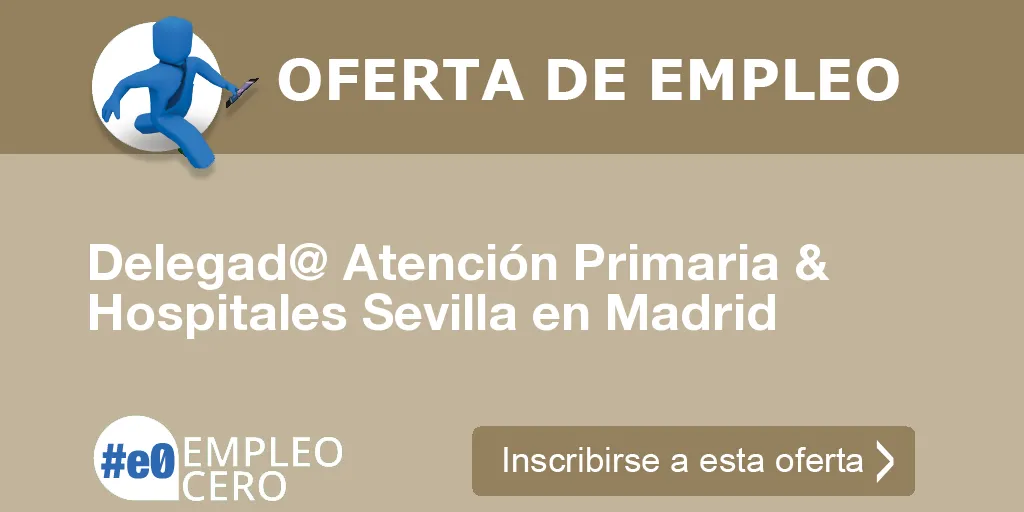 Delegad@ Atención Primaria & Hospitales Sevilla en Madrid