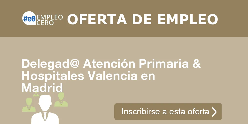 Delegad@ Atención Primaria & Hospitales Valencia en Madrid Delegad@ Atención Primaria & Hospitales Valencia en Madrid