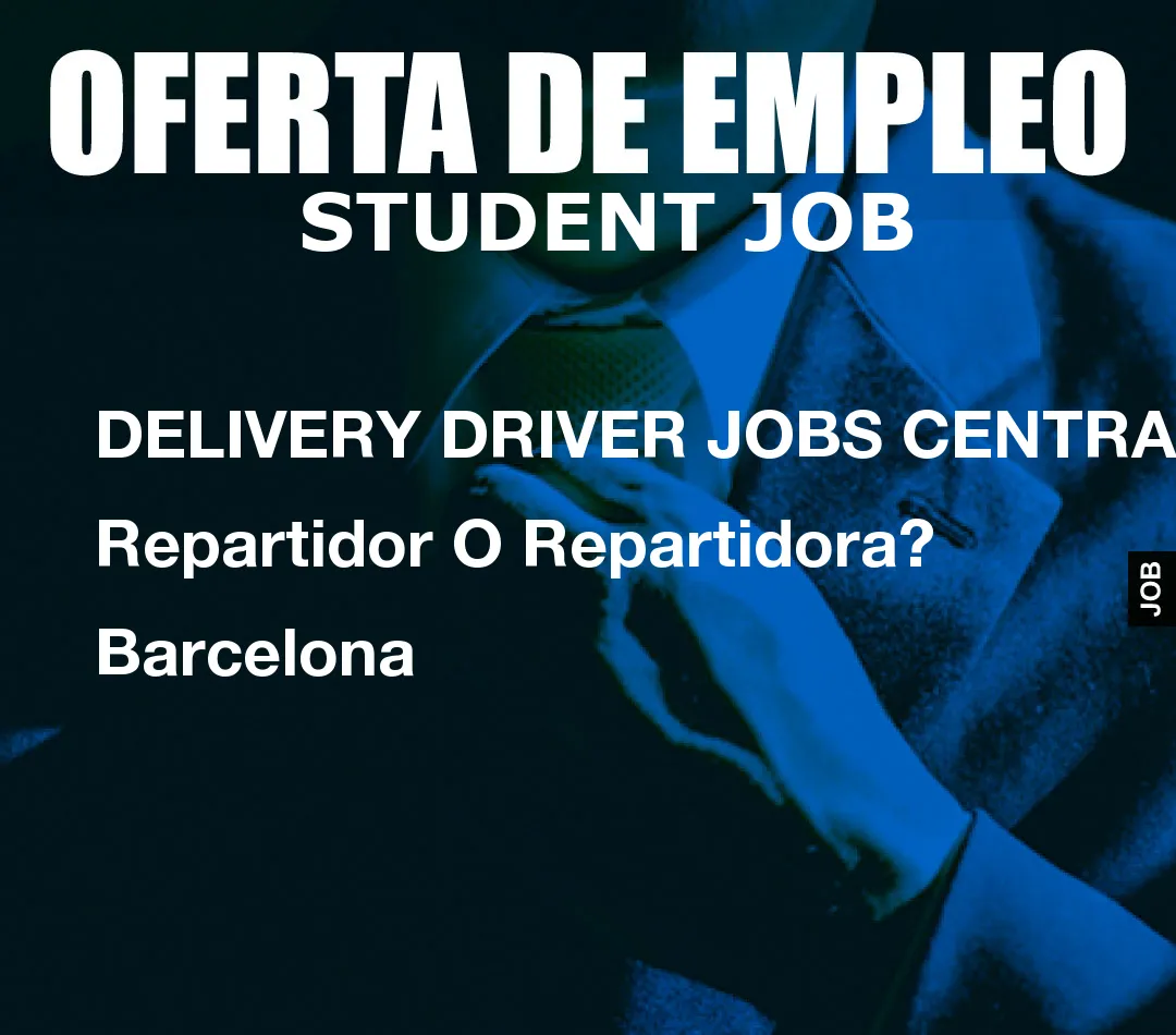 DELIVERY DRIVER JOBS CENTRAL: Repartidor O Repartidora? Barcelona