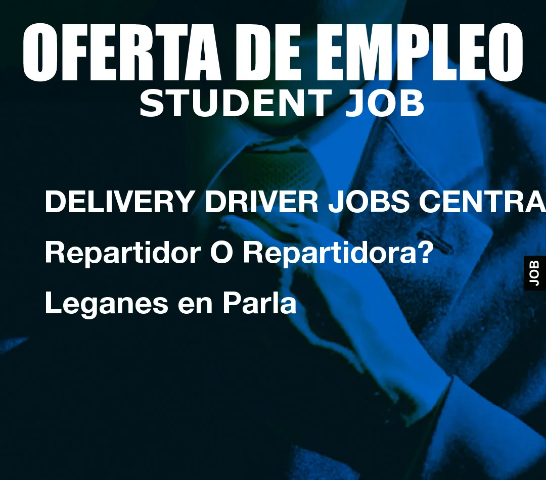 DELIVERY DRIVER JOBS CENTRAL: Repartidor O Repartidora? Leganes en Parla