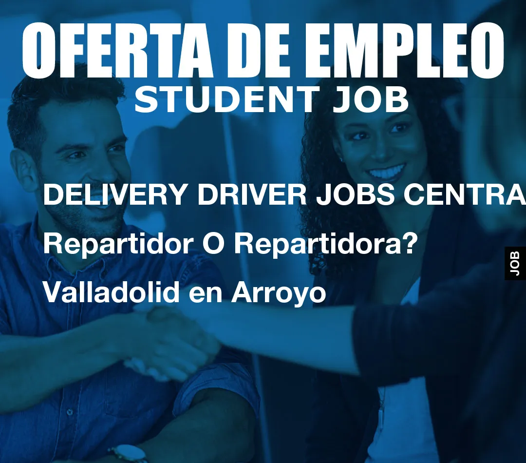 DELIVERY DRIVER JOBS CENTRAL: Repartidor O Repartidora? Valladolid en Arroyo