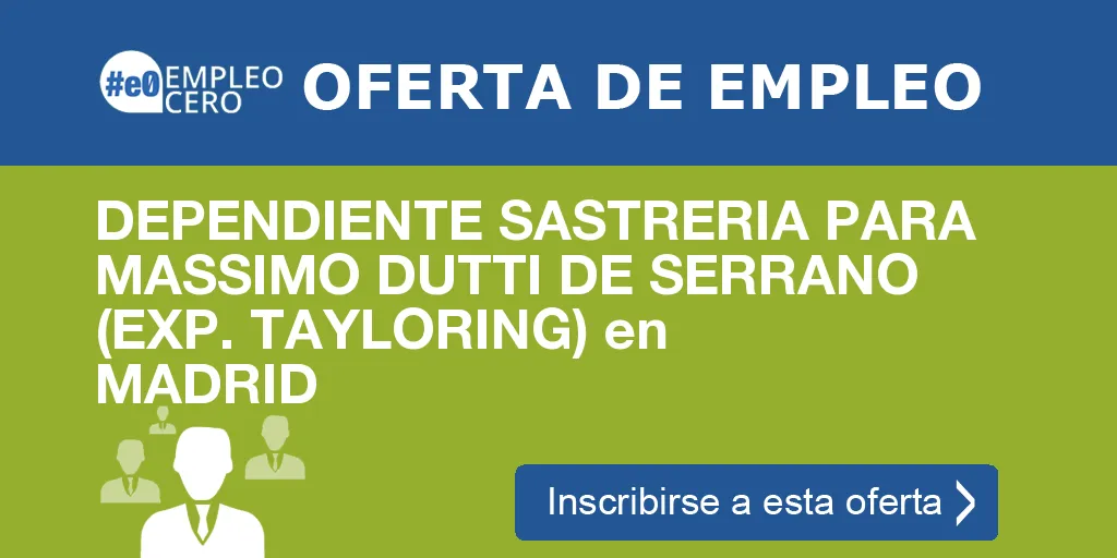 DEPENDIENTE SASTRERIA PARA MASSIMO DUTTI DE SERRANO (EXP. TAYLORING) en MADRID DEPENDIENTE SASTRERIA PARA MASSIMO DUTTI DE SERRANO (EXP. TAYLORING) en MADRID