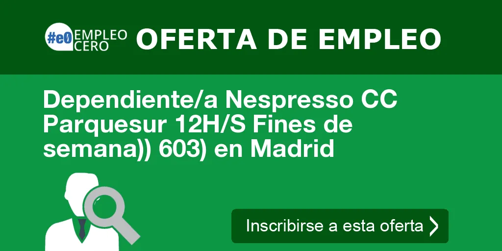 Dependiente/a Nespresso CC Parquesur 12H/S Fines de semana)) 603) en Madrid