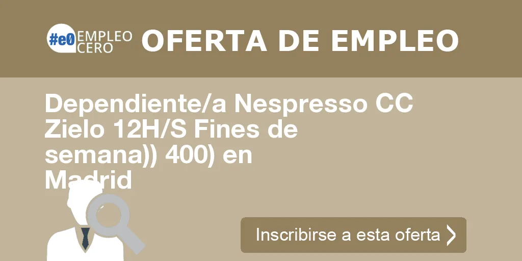 Dependiente/a Nespresso CC Zielo 12H/S Fines de semana)) 400) en Madrid Dependiente/a Nespresso CC Zielo 12H/S Fines de semana)) 400) en Madrid
