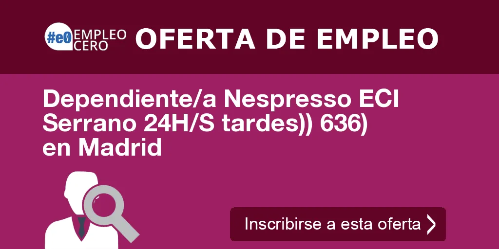 Dependiente/a Nespresso ECI Serrano 24H/S tardes)) 636) en Madrid