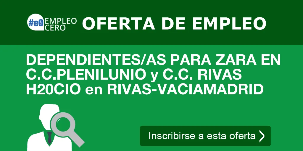 DEPENDIENTES/AS PARA ZARA EN C.C.PLENILUNIO y C.C. RIVAS H20CIO en RIVAS-VACIAMADRID DEPENDIENTES/AS PARA ZARA EN C.C.PLENILUNIO y C.C. RIVAS H20CIO en RIVAS-VACIAMADRID