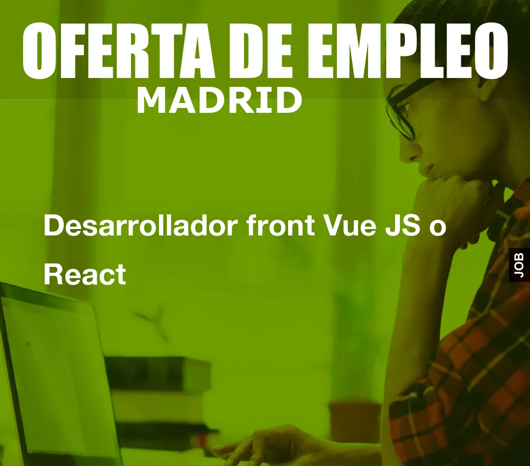 Desarrollador front Vue JS o React