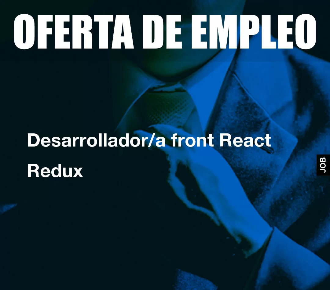 Desarrollador/a front React Redux Desarrollador/a front React Redux